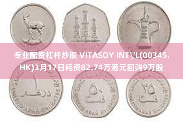 专业配资杠杆炒股 VITASOY INT'L(00345.HK)3月17日耗资82.74万港元回购9万股