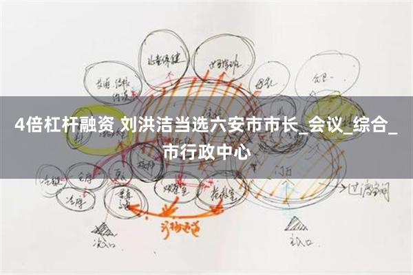 4倍杠杆融资 刘洪洁当选六安市市长_会议_综合_市行政中心