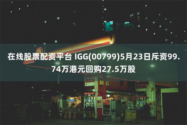 在线股票配资平台 IGG(00799)5月23日斥资99.74万港元回购27.5万股