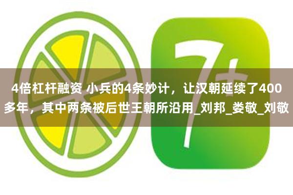 4倍杠杆融资 小兵的4条妙计，让汉朝延续了400多年，其中两条被后世王朝所沿用_刘邦_娄敬_刘敬