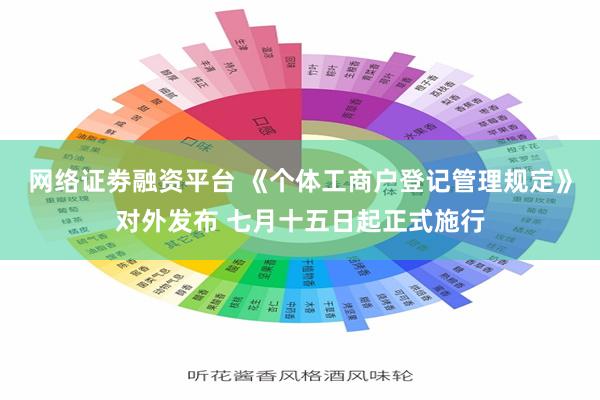 网络证劵融资平台 《个体工商户登记管理规定》对外发布 七月十五日起正式施行