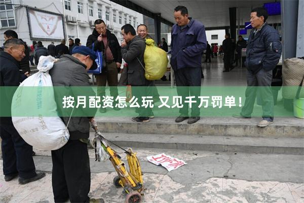 按月配资怎么玩 又见千万罚单！