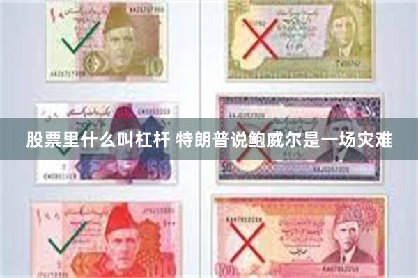 股票里什么叫杠杆 特朗普说鲍威尔是一场灾难