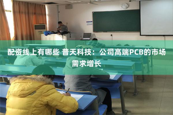 配资线上有哪些 普天科技：公司高端PCB的市场需求增长
