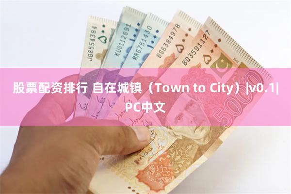 股票配资排行 自在城镇（Town to City）|v0.1|PC中文