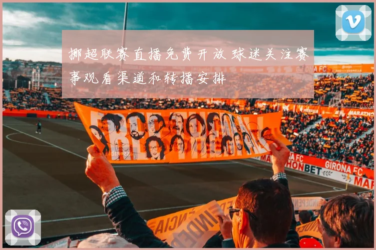 挪超联赛直播免费开放 球迷关注赛事观看渠道和转播安排