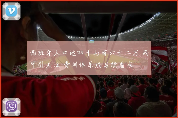 西班牙人口达四千七百六十二万 西甲引关注 青训体系成后续看点