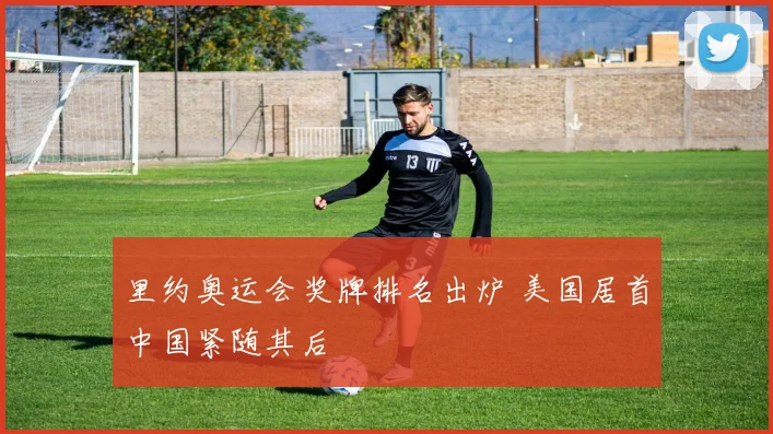 里约奥运会奖牌排名出炉 美国居首中国紧随其后