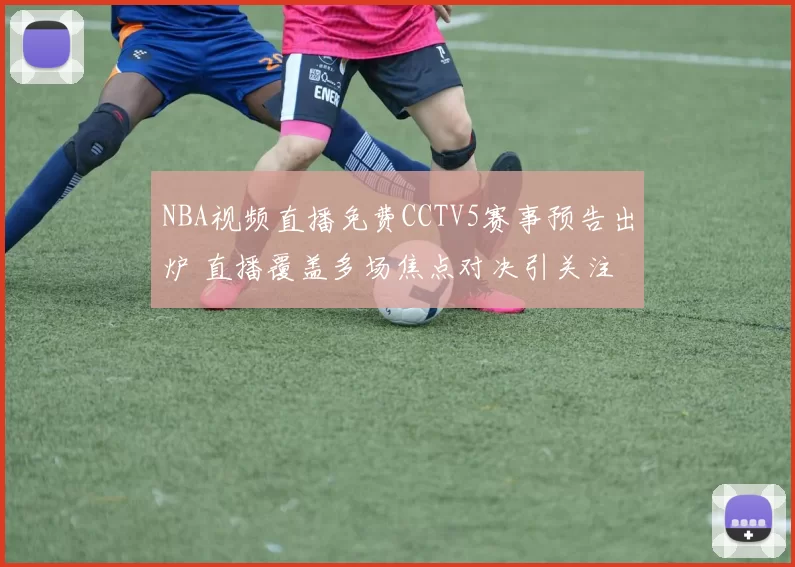 NBA视频直播免费CCTV5赛事预告出炉 直播覆盖多场焦点对决引关注