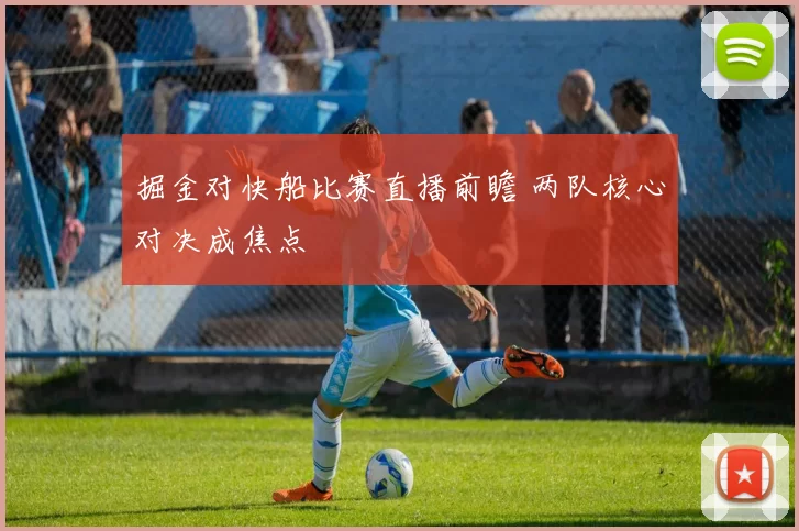 掘金对快船比赛直播前瞻 两队核心对决成焦点