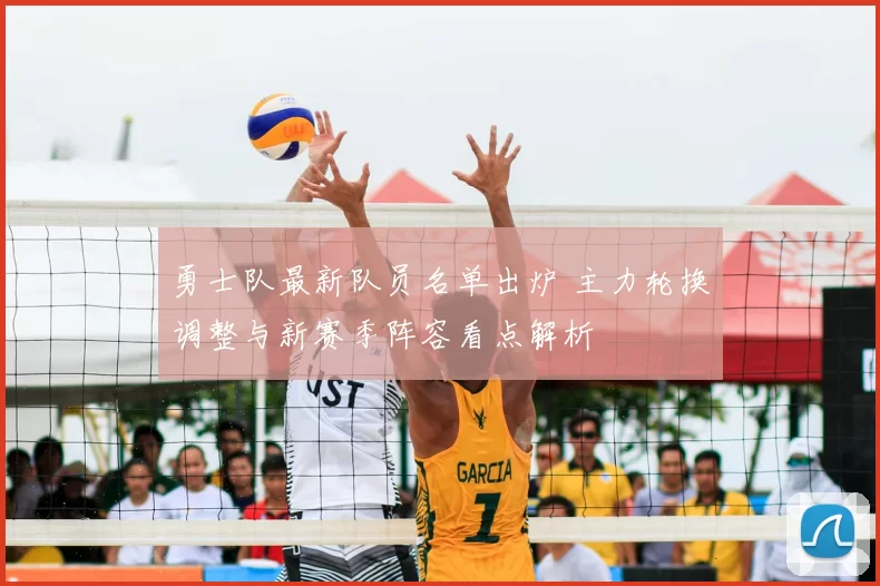 勇士队最新队员名单出炉 主力轮换调整与新赛季阵容看点解析