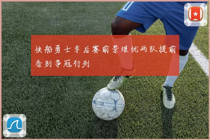 快船勇士季后赛前景堪忧两队提前告别争冠行列