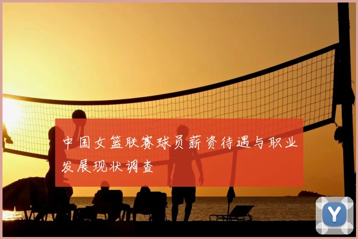中国女篮联赛球员薪资待遇与职业发展现状调查