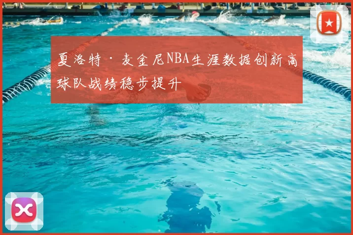 夏洛特·麦金尼NBA生涯数据创新高球队战绩稳步提升