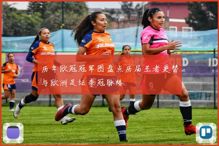 历年欧冠冠军图盘点历届王者更替与欧洲足坛夺冠脉络