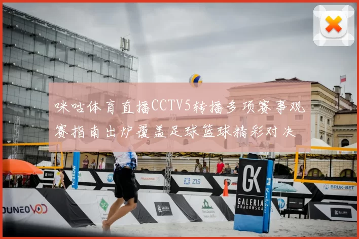 咪咕体育直播CCTV5转播多项赛事观赛指南出炉覆盖足球篮球精彩对决