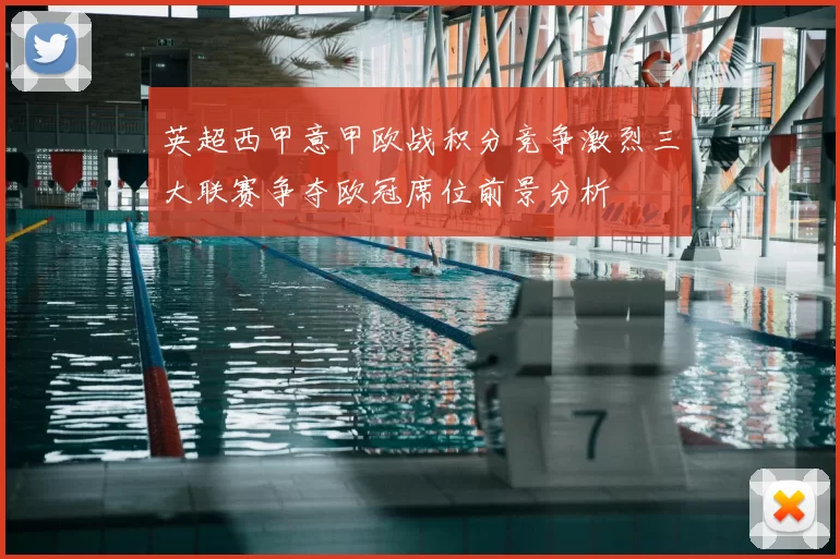 英超西甲意甲欧战积分竞争激烈三大联赛争夺欧冠席位前景分析