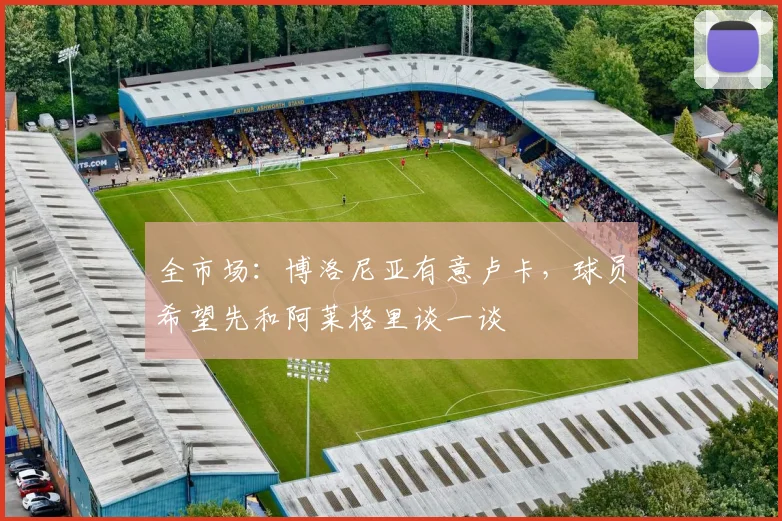 全市场:博洛尼亚有意卢卡,球员希望先和阿莱格里谈一谈