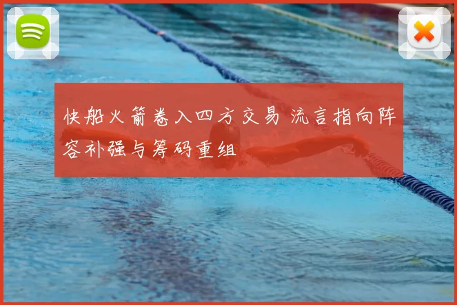 快船火箭卷入四方交易 流言指向阵容补强与筹码重组