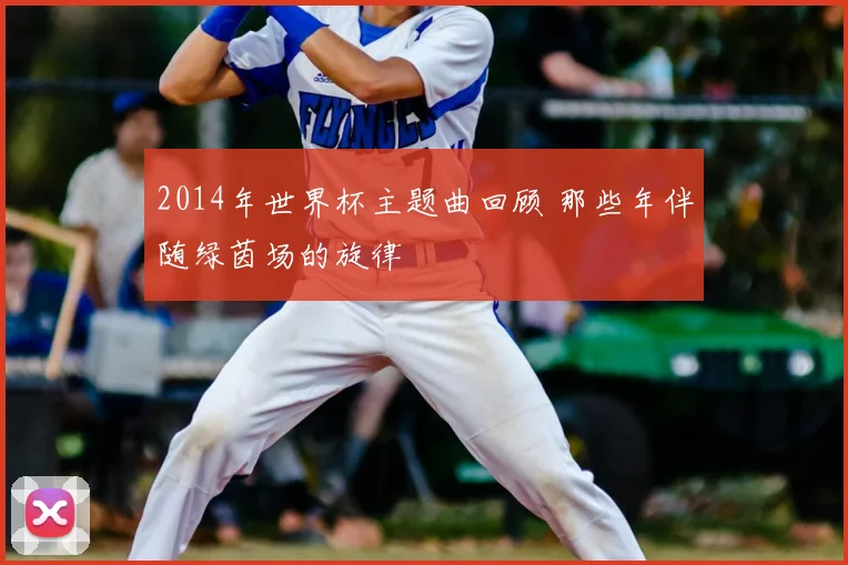 2014年世界杯主题曲回顾 那些年伴随绿茵场的旋律