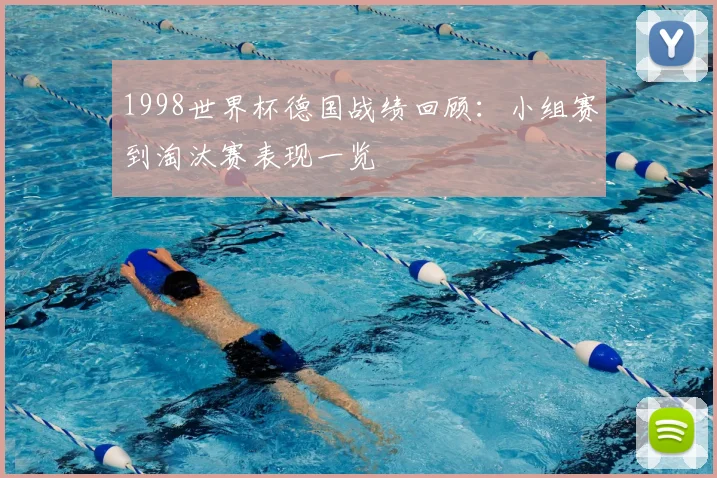 1998世界杯德国战绩回顾:小组赛到淘汰赛表现一览