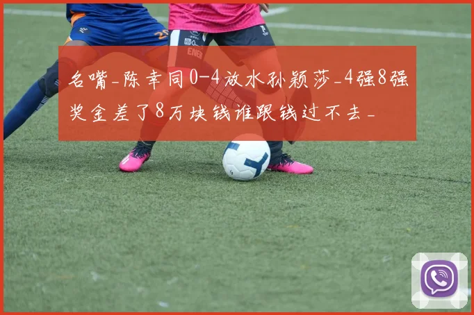 名嘴_陈幸同0-4放水孙颖莎_4强8强奖金差了8万块钱谁跟钱过不去_